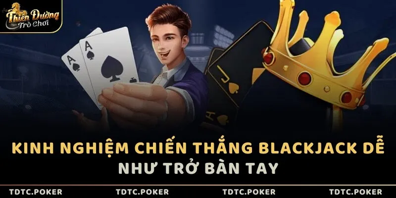 Kinh nghiệm chiến thắng Blackjack dễ như trở bàn tay